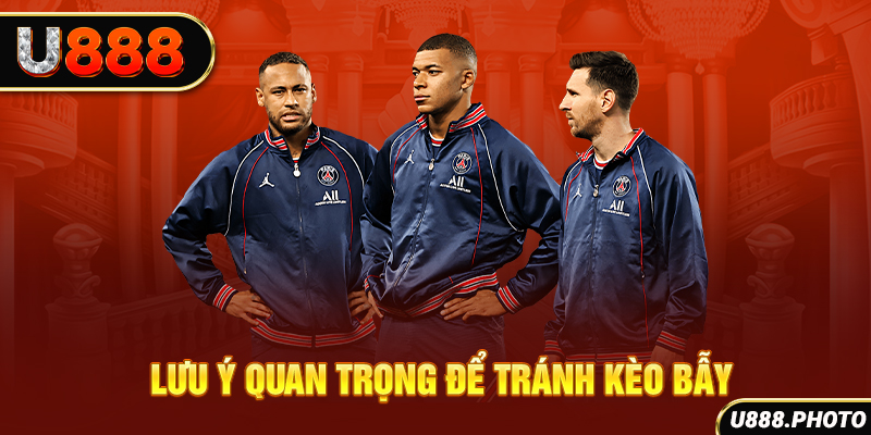 Lưu ý quan trọng để tránh kèo bẫy